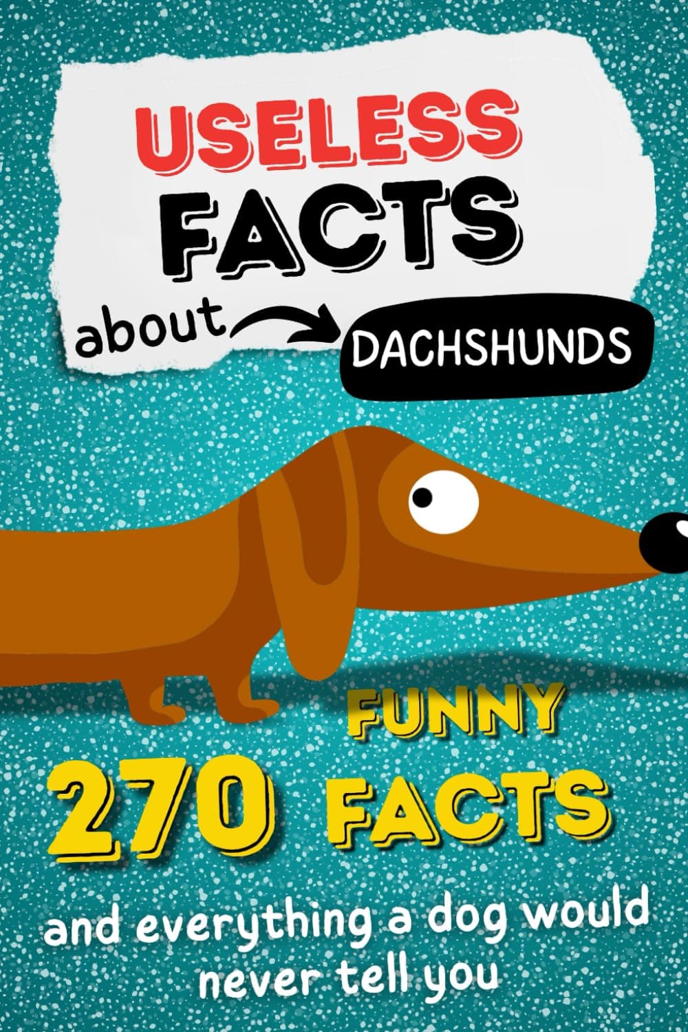 Useless facts about Dachshunds - 270 funny facts and everything a dog would never tell you product image
